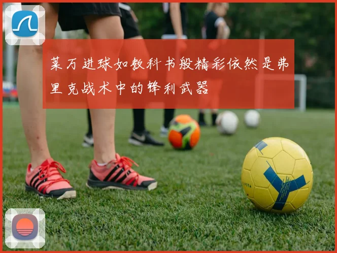 莱万进球如教科书般精彩依然是弗里克战术中的锋利武器