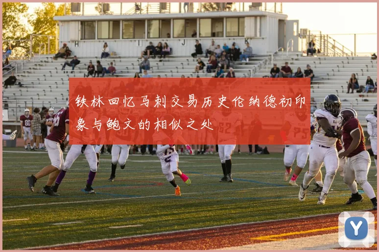铁林回忆马刺交易历史伦纳德初印象与鲍文的相似之处